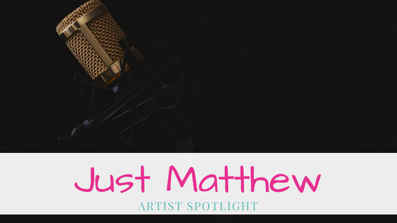 Just Matthew | Artist Spotlight