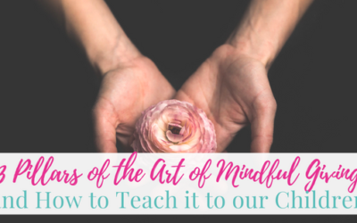 3 Pillars of the Art of Mindful Giving and How to Teach It to Our Children