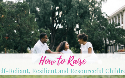 How to Raise Self-Reliant, Resilient and Resourceful Children