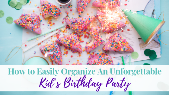 How to Easily Organize An Unforgettable Kid’s Birthday Party
