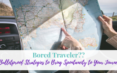 Bored Traveler?? 7 Bulletproof Strategies to Bring Spontaneity to Your Journeys