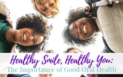 Healthy Smile, Healthy You: The Importance of Good Oral Health