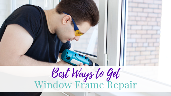 Best Ways to Get Window Frame Repair