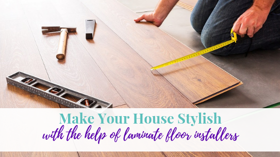Make Your House Stylish with the Help of Laminate Floor Installers