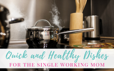 Quick and Healthy Dishes for Single Working Moms
