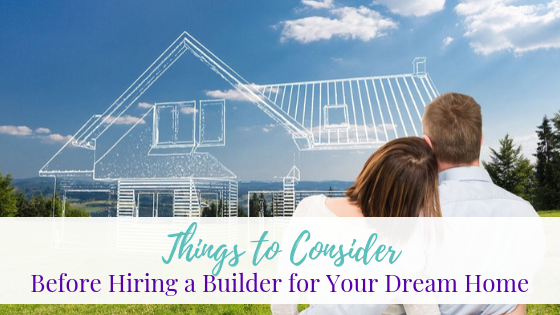 Things to Consider Before Hiring a Builder for Your Dream Home