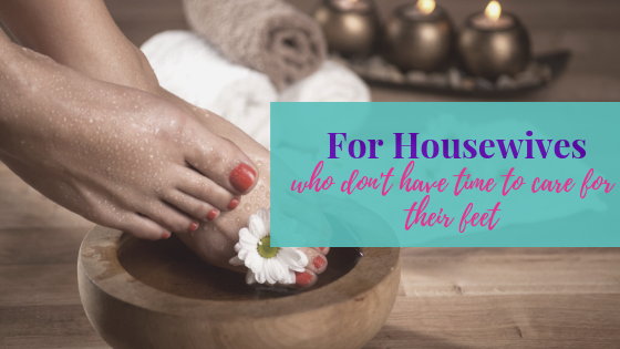 For Housewives Who Do Not Have Time to Care for Their Feet