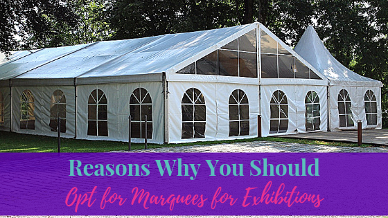 Reasons Why You Should Opt for Marquees for Exhibitions