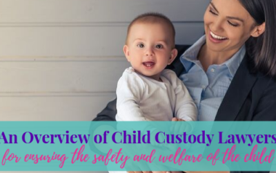 An Overview of Child Custody Lawyers for Ensuring The Safety And Welfare Of The Child