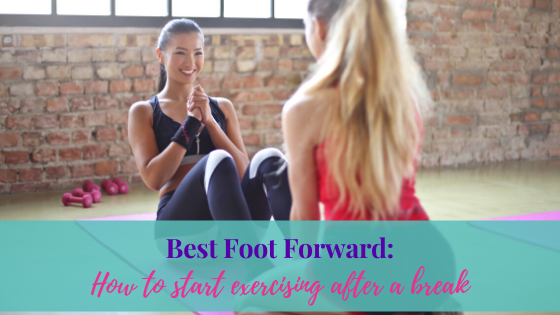 Best Foot Forward: How To Start Exercising After A Break