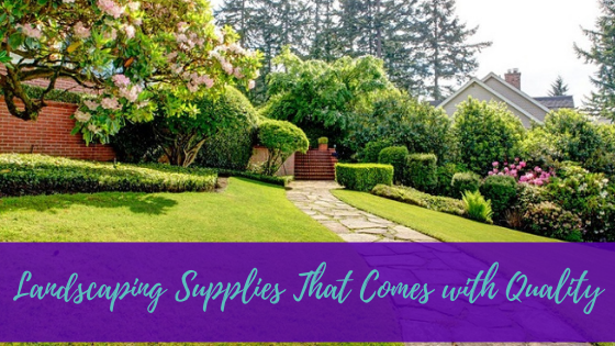 Landscaping Supplies That Comes with Quality