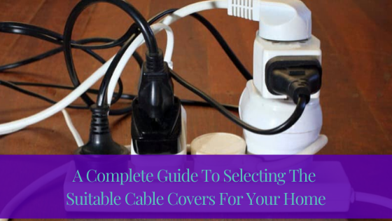 A Complete Guide To Selecting The Suitable Cable Covers For Your Home