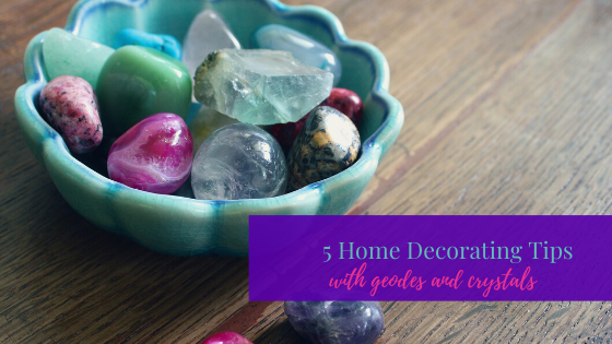 5 Home Decorating Tips With Geodes And Crystals