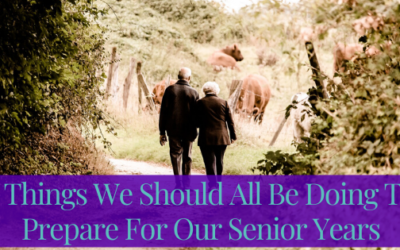3 Things We Should All Be Doing To Prepare For Our Senior Years