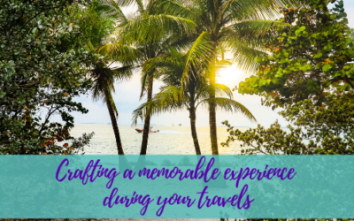 Crafting A Memorable Experience During Your Travels