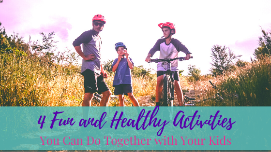 4 Fun and Healthy Activities You Can Do Together with Your Kids