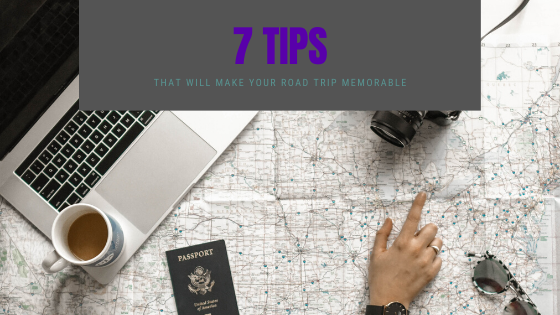 7 Tips That Will Make Your Road Trip Memorable