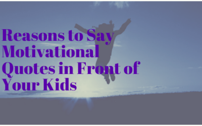 Reasons to Say Motivational Quotes in Front of Your Kids