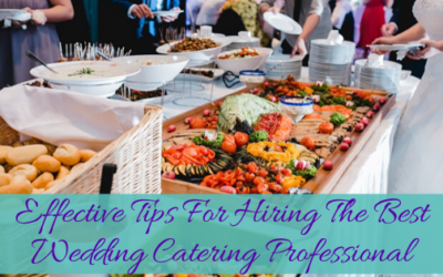 Effective Tips For Hiring The Best Wedding Catering Professional