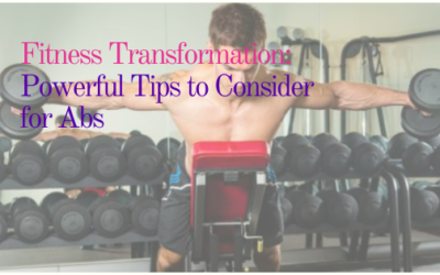 Fitness Transformation: Powerful Tips to Consider for Abs