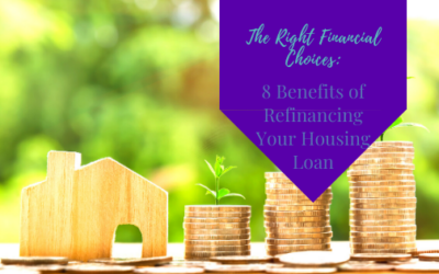 The Right Financial Choices: 8 Benefits of Refinancing Your Housing Loan