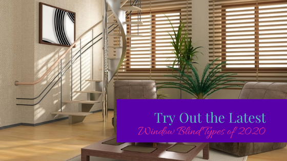 Try Out the Latest Window Blinds Types of 2020