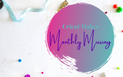 Cricut Crafting – Monthly Musing