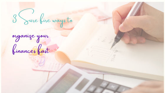 3 Sure Fire Ways To Organize Your Finances Fast