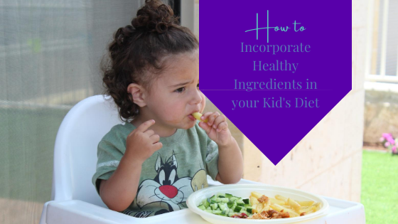 How to Incorporate Healthy Ingredients in your Kid’s Diet