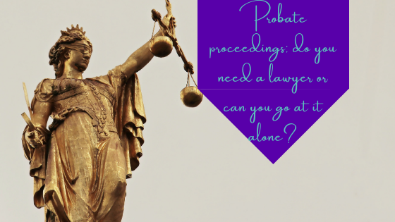 Probate Proceedings: Do You Need a Lawyer or Can You Go at It Alone?