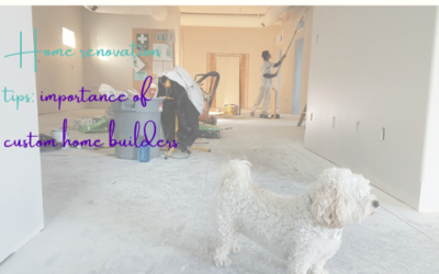 Home Renovation Tips: Importance of Custom Home Builders