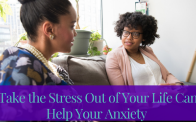 Take The Stress Out Of Your Life Can Help Your Anxiety