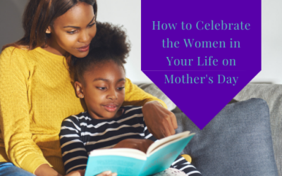How to Celebrate The Women in Your Life on Mother’s Day
