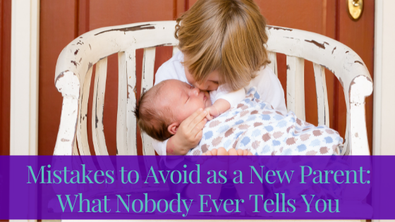 Mistakes to Avoid as a New Parents: What Nobody Ever Tells You