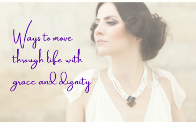 Ways To Move Through Life With Grace And Dignity