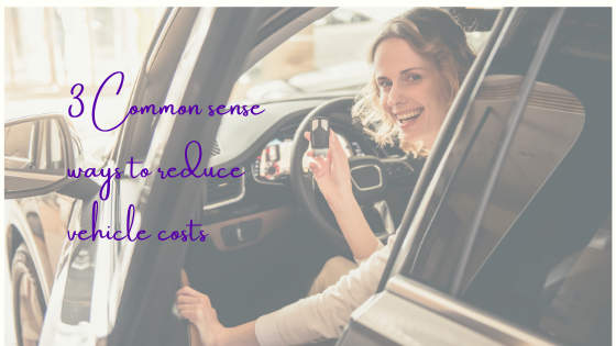 3 Common Sense Ways to Reduce Vehicle Costs