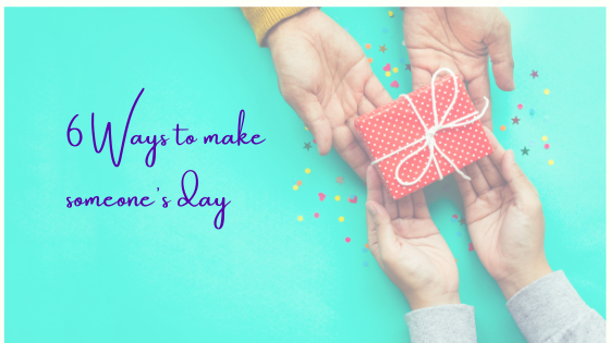 6 Ways to Make Someone’s Day