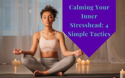 Calming Your Inner Stresshead: 4 Simple Tactics