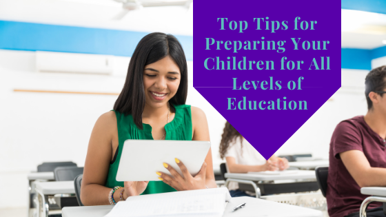 Top Tips For Preparing Your Children For All Levels Of Education