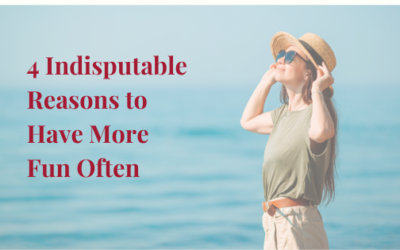 4 Indisputable Reasons to Have More Fun More Often