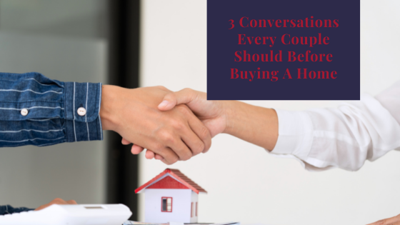 3 Conversations Every Couple Should Before Buying A Home