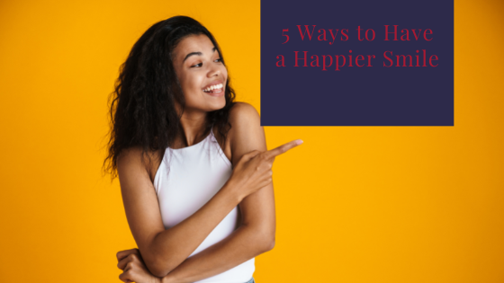 5 Ways To Have A Happier Smile
