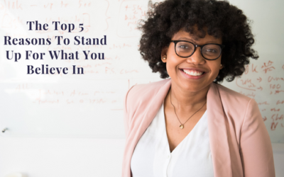 The Top 5 Reasons To Stand Up For What You Believe In