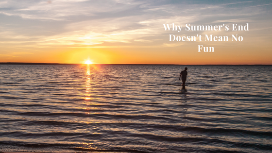 Why Summer’s End Doesn’t Mean No Fun