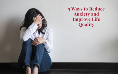 5 Ways to Reduce Anxiety and Improve Life Quality