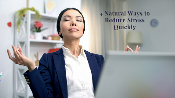 4 Natural Ways To Reduce Stress Quickly