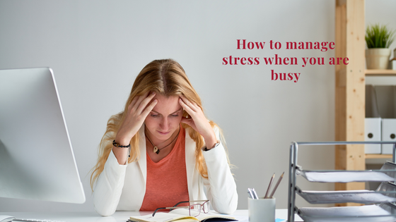 How to manage stress when you are busy