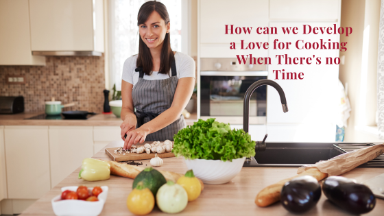 How Can We Develop a Love for Cooking When There’s No Time for It?
