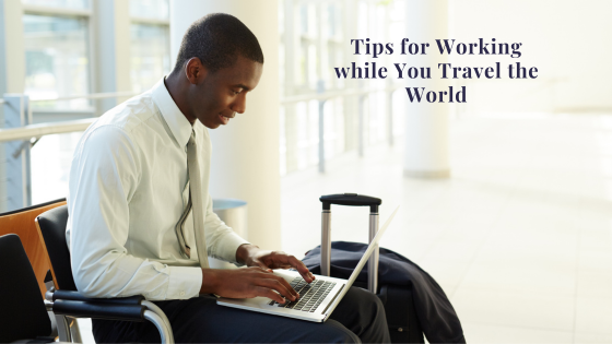 Tips for Working while You Travel the World