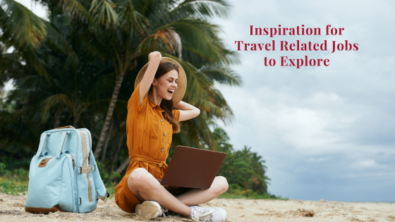 Inspiration For Travel-Related Jobs To Explore In 2023